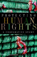 Protecting Human Rights: A Comparative Study (Advancing Human Rights Series) - Todd Landman