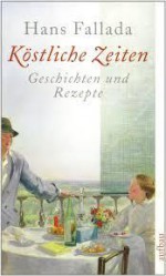 Köstliche Zeiten - Hans Fallada, Sabine Lange