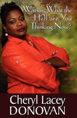 Women, What the Hell Are You Thinking Now? (Peace in the Storm Publishing Presents) - Cheryl Lacey Donovan