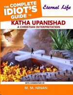 Katha Upanishad - The Complete Idiot's Guide to Eternal Life: A Christian Interpretation - Commentary - M. M. Ninan