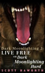 Dark Moonlighting 3: Live Free or Dark Moonlighting Hard - Scott Haworth