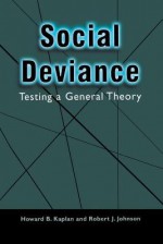 Social Deviance: Testing a General Theory - Howard B. Kaplan, Robert J. Johnson