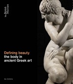 The Defining Beauty: The Body in Ancient Greek Art - Ian Jenkins