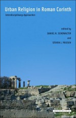 Urban Religion in Roman Corinth: Interdisciplinary Approaches - Daniel Schowalter, Steven J. Friesen