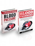 Blood Pressure Box set: Blood Pressure Solution - How To Lower Your Blood Pressure & Cholesterol Without Medication, Just By Using Natural Remedies and Diet! - Christina Hanson, Michelle Palmer