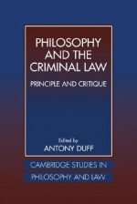 Philosophy and the Criminal Law: Principle and Critique - Anthony Duff, Jules L. Coleman, Gerald J. Postema