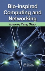 Bio-Inspired Computing and Networking - Yang Xiao, Fei Hu