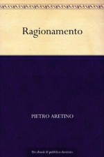 Ragionamento (Italian Edition) - Pietro Aretino