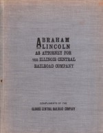 Abraham Lincoln as Attorney for the Illinois Central Railroad Company - Illinois Central Railroad Company