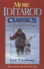 More Iditarod Classics: Tales of the Trail Told by the Men and Women Who Race Across Alaska - Lew Freedman, Jon Van Zyle