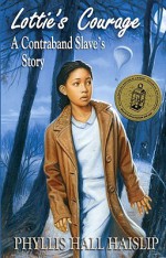 Lottie's Courage: A Contraband Slave's Story - Phyllis Hall Haislip