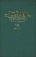 China Since The Cultural Revolution: From Totalitarianism To Authoritarianism - Jie Chen, Peng Deng