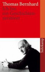 "Ich bin ein Geschichtenzerstörer": acht unerhörte Begebenheiten - Thomas Bernhard, Raimund Fellinger