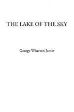 The Lake of the Sky - George Wharton James