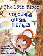 The 13th Floor: Colouring Outside the Lines - Crystal Stranaghan, Izabela Bzymek