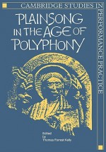 Plainsong in the Age of Polyphony - Thomas Forrest Kelly, Blanche H. Gelfant