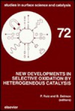 New Developments in Selective Oxidation by Heterogeneous Catalysis: Proceedings of the Third European Meeting on New Developments in Selective Oxidation by Heterogeneous Catalysis, Louvain-La-Neuve, Belgium, April 8-10, 1991 - P. Ruiz, B. Delmon