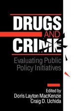 Drugs and Crime: Evaluating Public Policy Initiatives - Doris L. Mackenzie, Craig D. Uchida