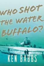 Who Shot the Water Buffalo? - Ken Babbs