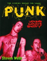 Punk: Loud, Young and Snotty -- The Stories Behind the Songs - Steven Wells