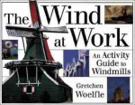 The Wind at Work: An Activity Guide to Windmills - Gretchen Woelfle