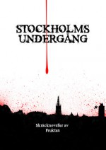 Stockholms undergång - Boel Bermann, Eira A Ekre, Christian Enberg, Anders Fager, Jörgen Gavelin, Malin Gunnesson, Martin Gunnesson, Erik Odeldahl, Patrick Ogenstad, Andreas Rosell, Fredrik Stennek