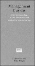 Management Buy-Ins: Entrepreneurship, Active Investors, and Corporate Restructuring - Ken Robbie