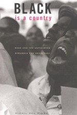 Black Is a Country: Race and the Unfinished Struggle for Democracy - Nikhil Pal Singh