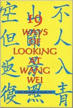 19 Ways of Looking at Wang Wei: How a Chinese Poem is Translated - Wang Wei, Eliot Weinberger, Octavio Paz