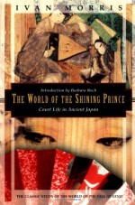 The World of the Shining Prince: Court Life in Ancient Japan - Ivan Morris, Barbara Ruch