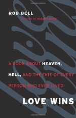 Love Wins: A Book About Heaven, Hell, And The Fate Of Every Person - Rob Bell