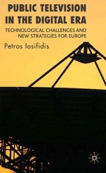 Public Television in the Digital Era: Technological Challenges and New Strategies for Europe - Petros Iosifidis