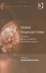 Global Financial Crime: Terrorism, Money Laundering, and Offshore Centres - Donato Masciandaro