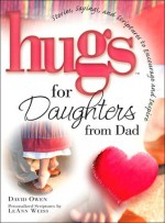 Hugs for Daughters from Dad: Stories, Sayings, and Scriptures to Encourage and Inspire - David M. Owen, LeAnn Weiss