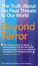 Beyond Terror: The Truth About the Real Threats to Our World - Chris Abbott, Paul Rogers, John Sloboda