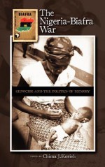 The Nigeria-Biafra War: Genocide and the Politics of Memory - Chima J. Korieh