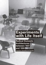 Experiments with Life Itself: Radical Domestic Architectures Between 1937 and 1959 - Francisco Gonzalez de Canales