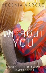 Without You: Book 1 of the Changing Hearts Series - Yesenia Vargas