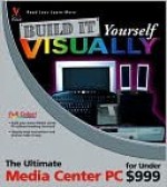 Build it Yourself VISUALLY: The Ultimate Media Center PC for Under $999 (Build It Yourself Visually) - Kate J. Chase