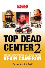 Top Dead Center 2: Racing and Wrenching with Cycle World's Kevin Cameron - Kevin Cameron, Kevin Cameron