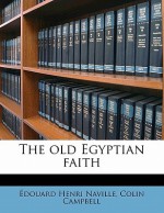 The Old Egyptian Faith - Edouard Henri Naville, Lady Colin Campbell