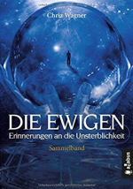 DIE EWIGEN. Erinnerungen an die Unsterblichkeit: Sammelband der Folgen 1-5 - Chriz Wagner