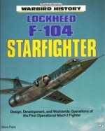 Lockheed F-104 Starfighter: Design, Development and Worldwide Operations of the World's First Operational Mach 2 Fighter - Steve Pace