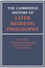 The Cambridge History of Later Medieval Philosophy: From the Rediscovery of Aristotle to the Disintegration of Scholasticism, 1100-1600 - Norman Kretzmann, Anthony Kenny, Jan Pinborg, Eleonore Stump