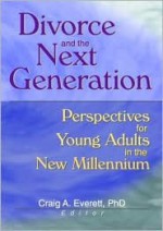 Divorce And The Next Generation: Effects On Young Adults' Patterns Of Intimacy And Expectations For Marriage - Craig A Everett