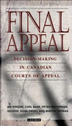 Final Appeal: Decision-Making in Canadian Courts of Appeal - Ian Greene, Peter McCormick, Carl Baar