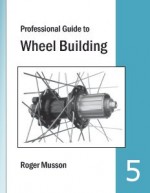 The Professional Guide to Wheel Building - Roger Musson