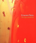 Ernesto Neto: The Edges Of The World - Moacir dos Anjos, Philip Ursprung, Ralph Rugoff