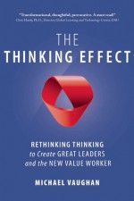 The Thinking Effect: Rethinking Thinking to Create Great Leaders and the New Value Worker - Michael Vaughan