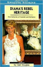 Diana's Rebel Heritage: Five Centuries of Scandal and Defiance - Gail Douglas